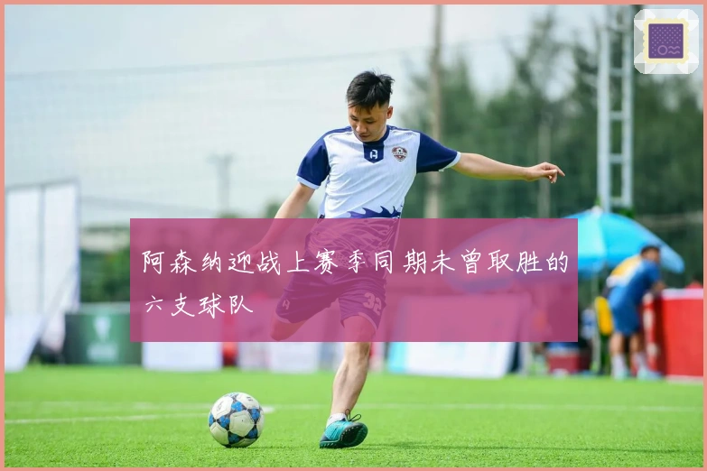 阿森纳迎战上赛季同期未曾取胜的六支球队