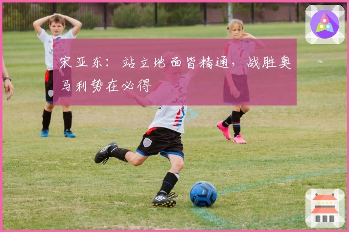 宋亚东：站立地面皆精通，战胜奥马利势在必得