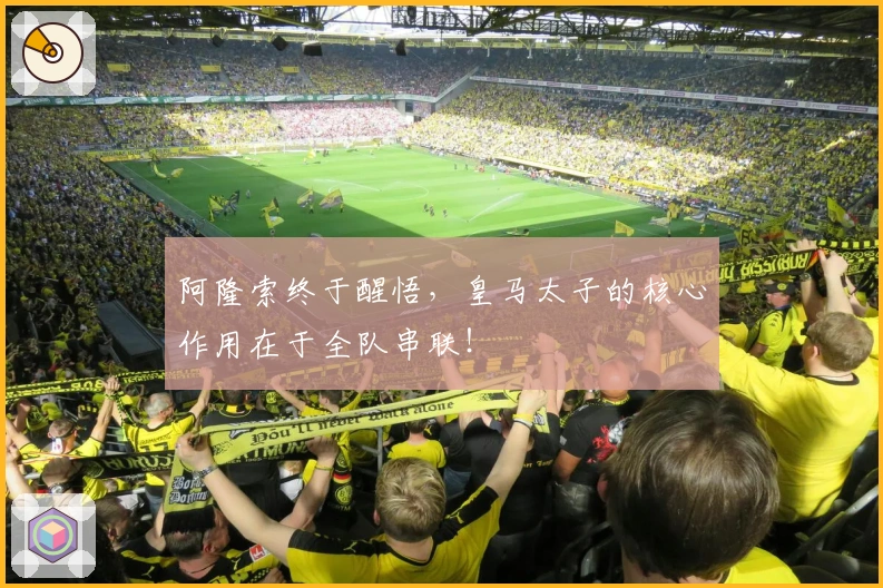 阿隆索终于醒悟，皇马太子的核心作用在于全队串联！